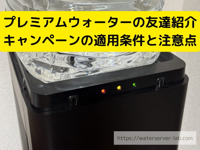 プレミアムウォーター 適用条件 プレミアムウォーター 友達紹介 条件 プレミアムウォーター キャンペーン 注意点