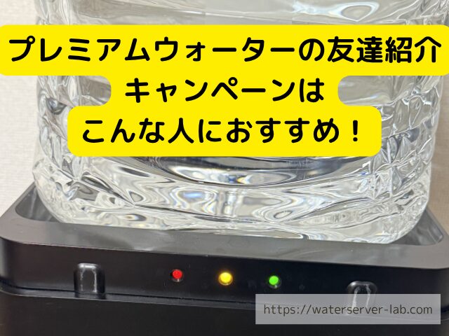 プレミアムウォーター おすすめな人
プレミアムウォーター 友達紹介 向いている人
プレミアムウォーター 契約前 チェック